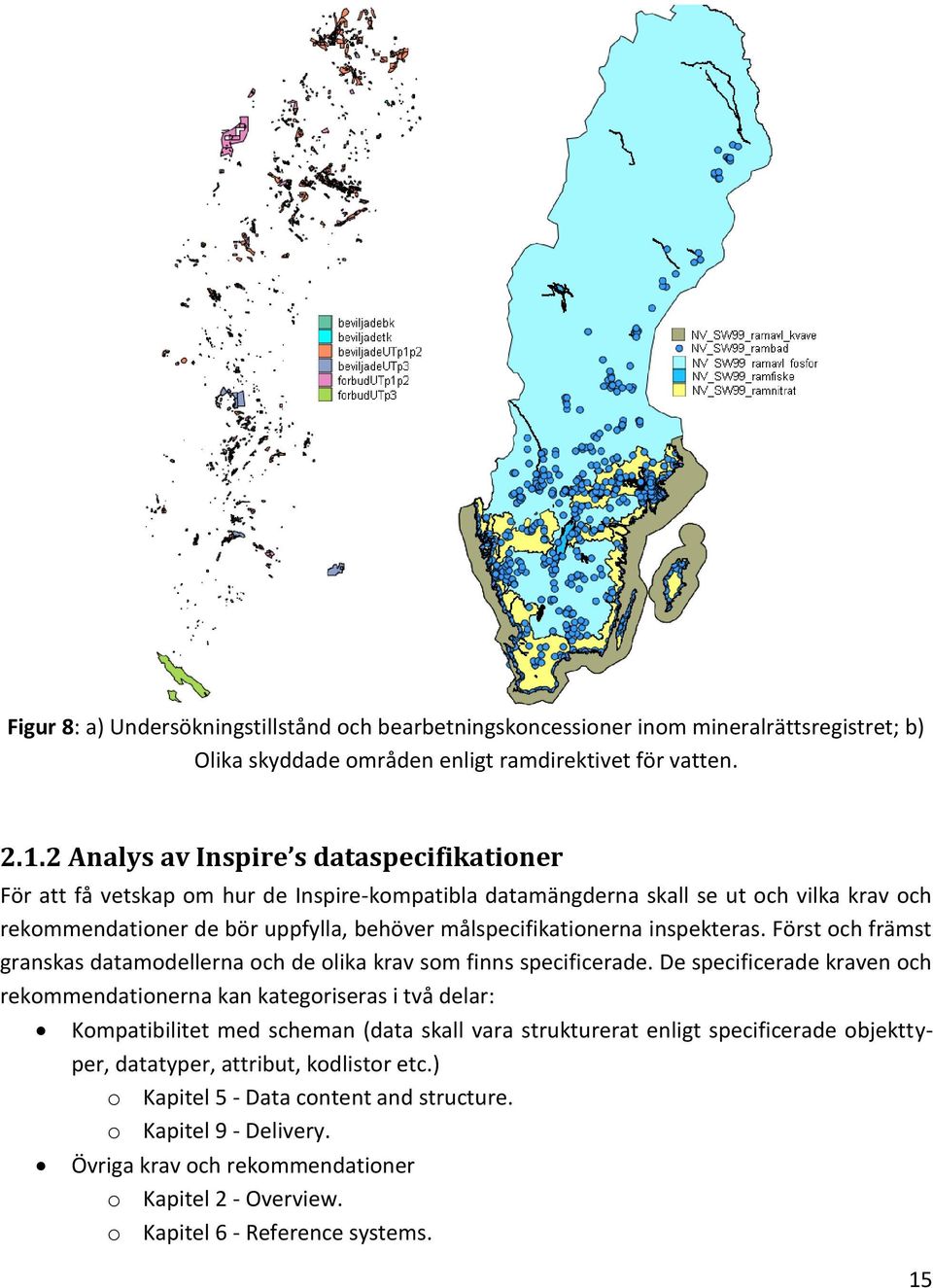 inspekteras. Först och främst granskas datamodellerna och de olika krav som finns specificerade.
