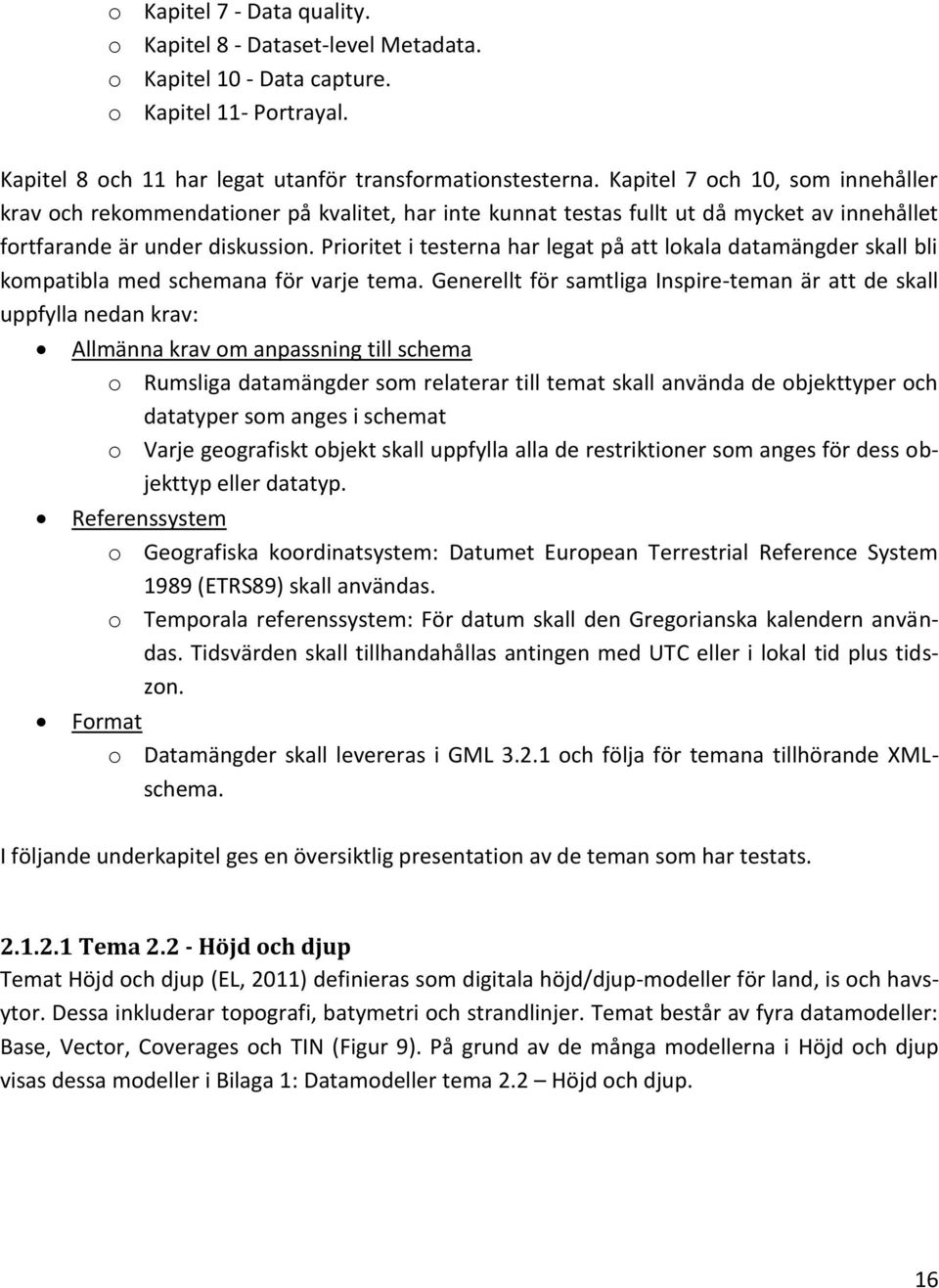 Prioritet i testerna har legat på att lokala datamängder skall bli kompatibla med schemana för varje tema.