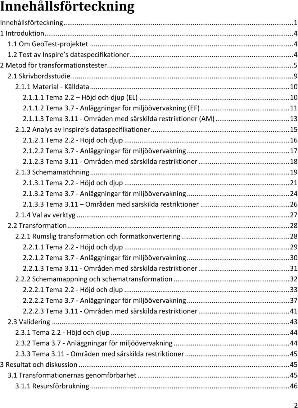 11 - Områden med särskilda restriktioner (AM)... 13 2.1.2 Analys av Inspire s dataspecifikationer... 15 2.1.2.1 Tema 2.2 - Höjd och djup... 16 2.1.2.2 Tema 3.7 - Anläggningar för miljöövervakning.