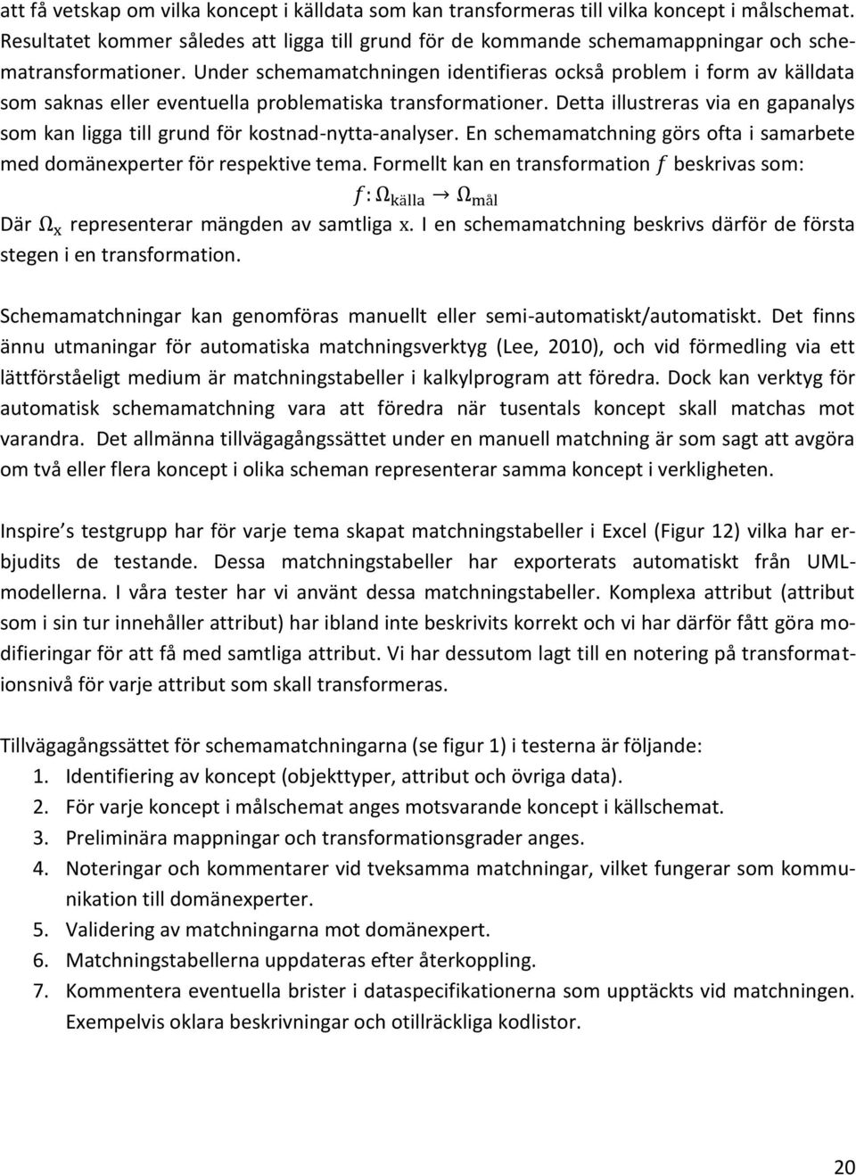 Under schemamatchningen identifieras också problem i form av källdata som saknas eller eventuella problematiska transformationer.