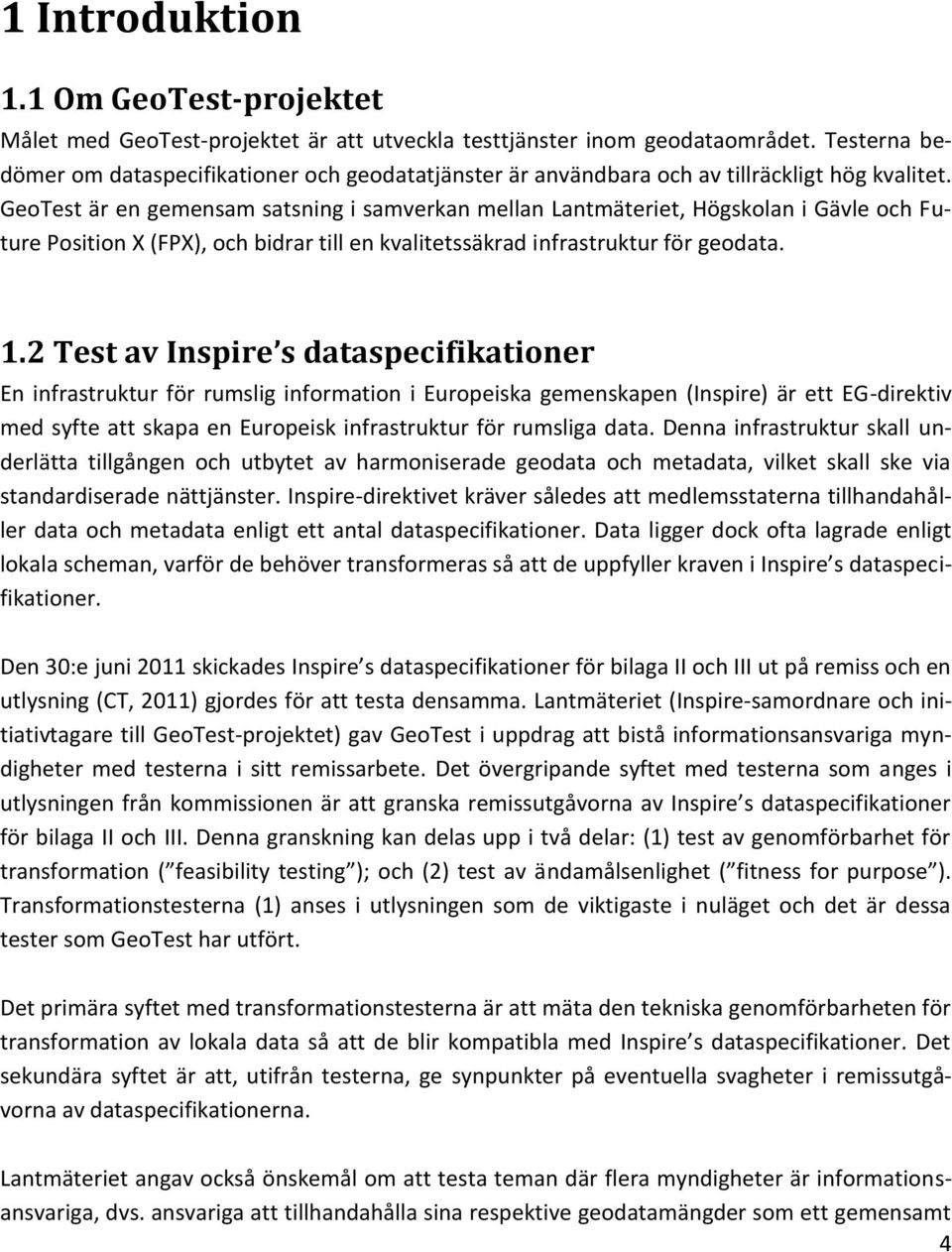 GeoTest är en gemensam satsning i samverkan mellan Lantmäteriet, Högskolan i Gävle och Future Position X (FPX), och bidrar till en kvalitetssäkrad infrastruktur för geodata. 1.