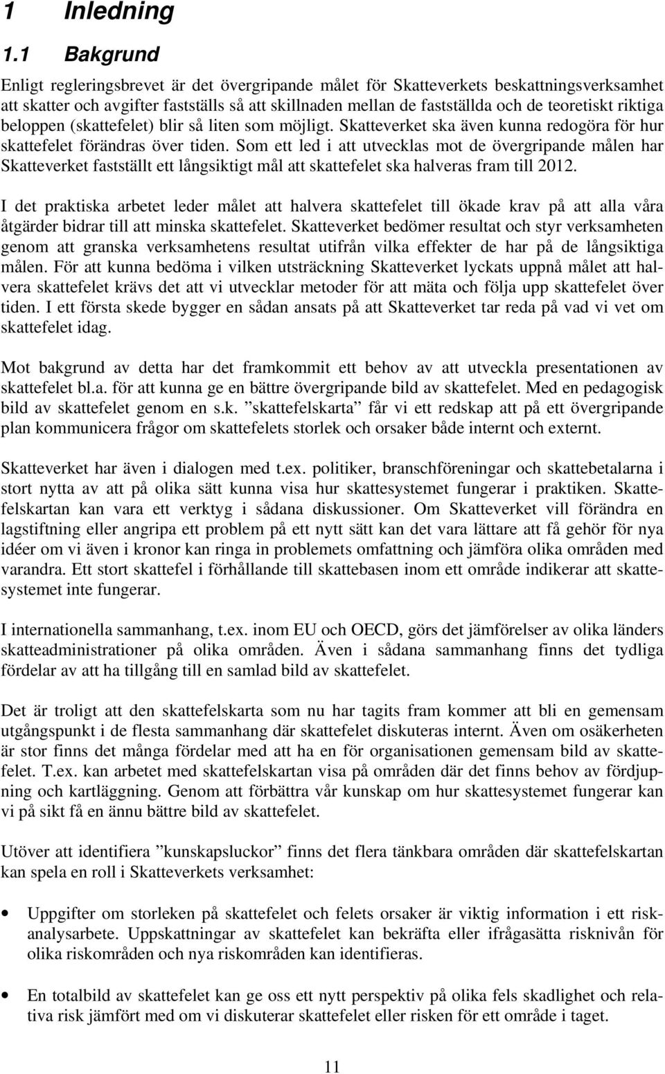 riktiga beloppen (skattefelet) blir så liten som möjligt. Skatteverket ska även kunna redogöra för hur skattefelet förändras över tiden.