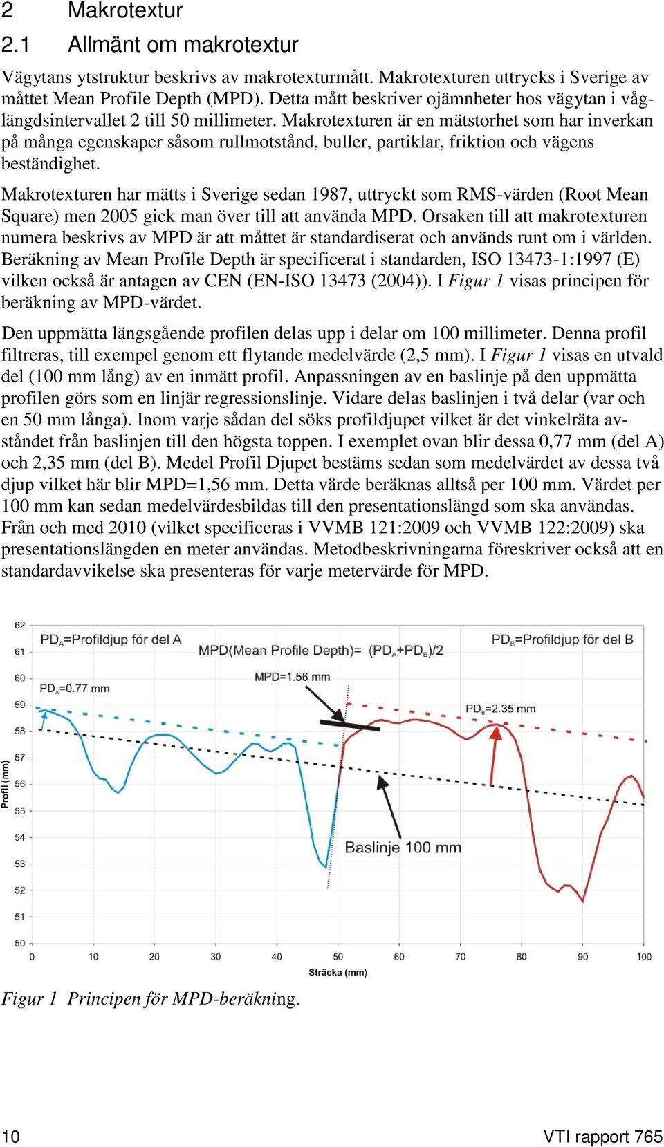 Makrotexturen är en mätstorhet som har inverkan på många egenskaper såsom rullmotstånd, buller, partiklar, friktion och vägens beständighet.