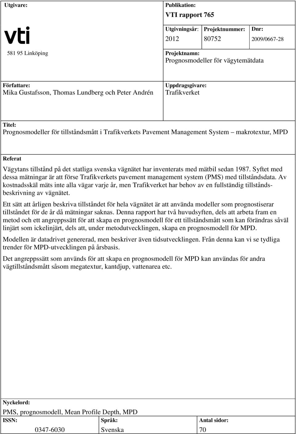 svenska vägnätet har inventerats med mätbil sedan 1987. Syftet med dessa mätningar är att förse Trafikverkets pavement management system (PMS) med tillståndsdata.