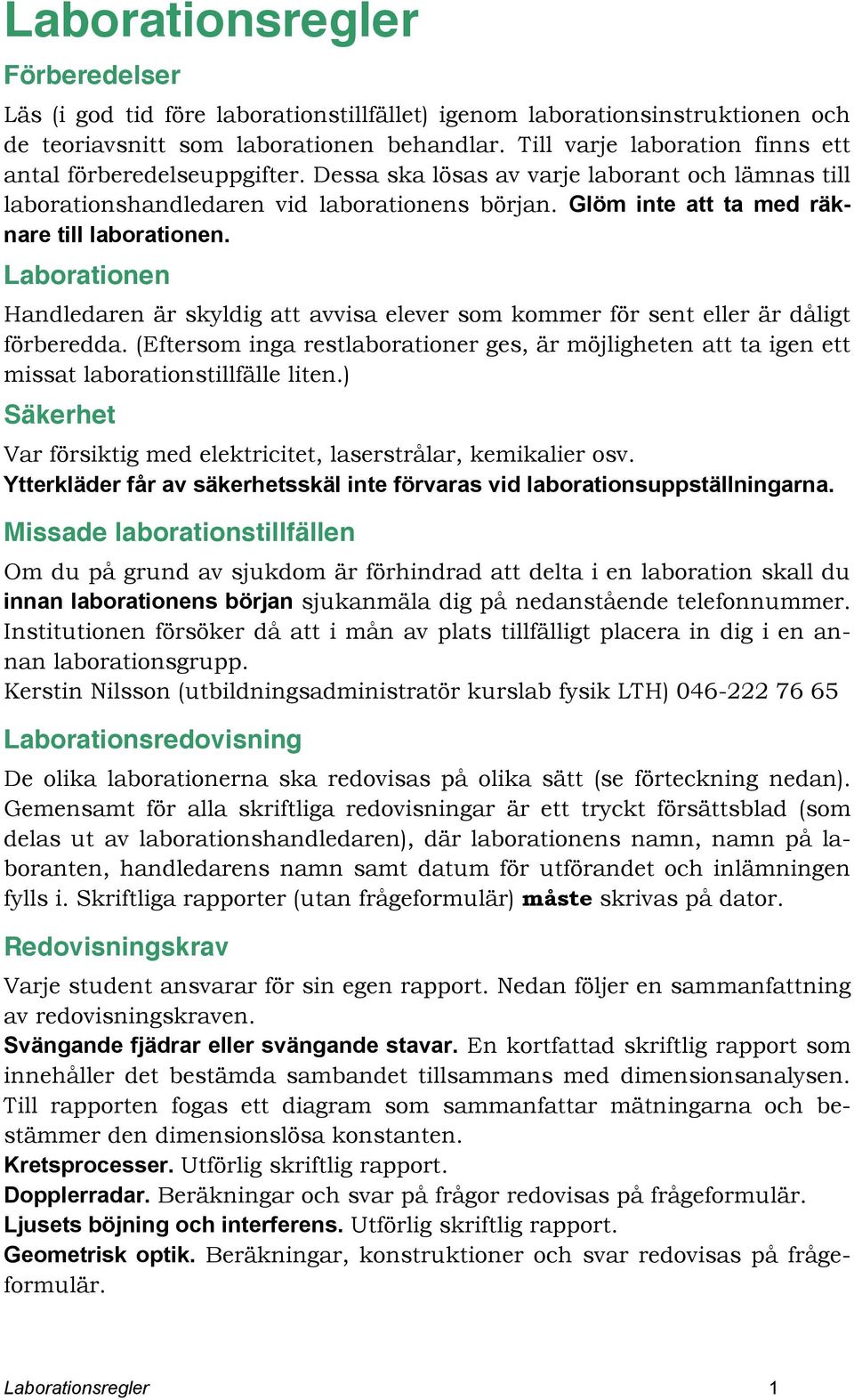 Glöm inte att ta med räknare till laborationen. Laborationen Handledaren är skyldig att avvisa elever som kommer för sent eller är dåligt förberedda.