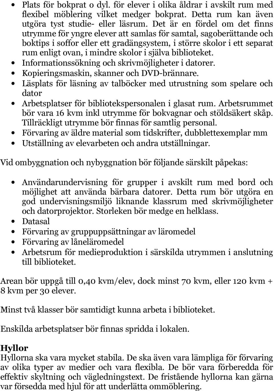 skolor i själva biblioteket. Informationssökning och skrivmöjligheter i datorer. Kopieringsmaskin, skanner och DVD-brännare.