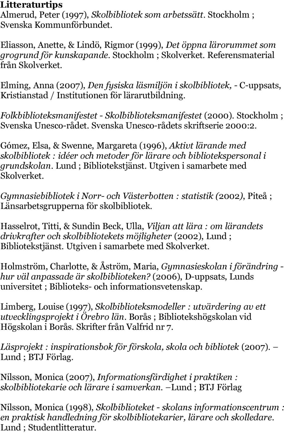 Folkbiblioteksmanifestet - Skolbiblioteksmanifestet (2000). Stockholm ; Svenska Unesco-rådet. Svenska Unesco-rådets skriftserie 2000:2.