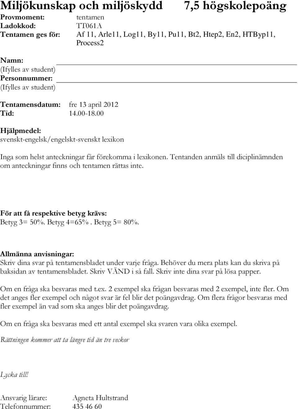 förekomma i lexikonen. Tentanden anmäls till diciplinämnden om anteckningar finns och tentamen rättas inte. För att få respektive betyg krävs: Betyg 3= 50%. Betyg 4=65%. Betyg 5= 80%.