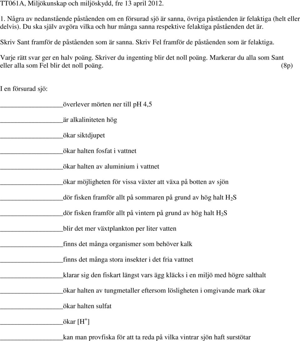 Varje rätt svar ger en halv poäng. Skriver du ingenting blir det noll poäng. Markerar du alla som Sant eller alla som Fel blir det noll poäng.