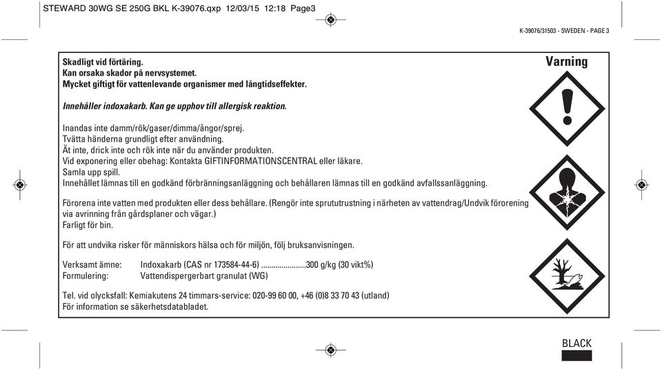 Tvätta händerna grundligt efter användning. Ät inte, drick inte och rök inte när du använder produkten. Vid exponering eller obehag: Kontakta GIFTINFORMATIONSCENTRAL eller läkare. Samla upp spill.