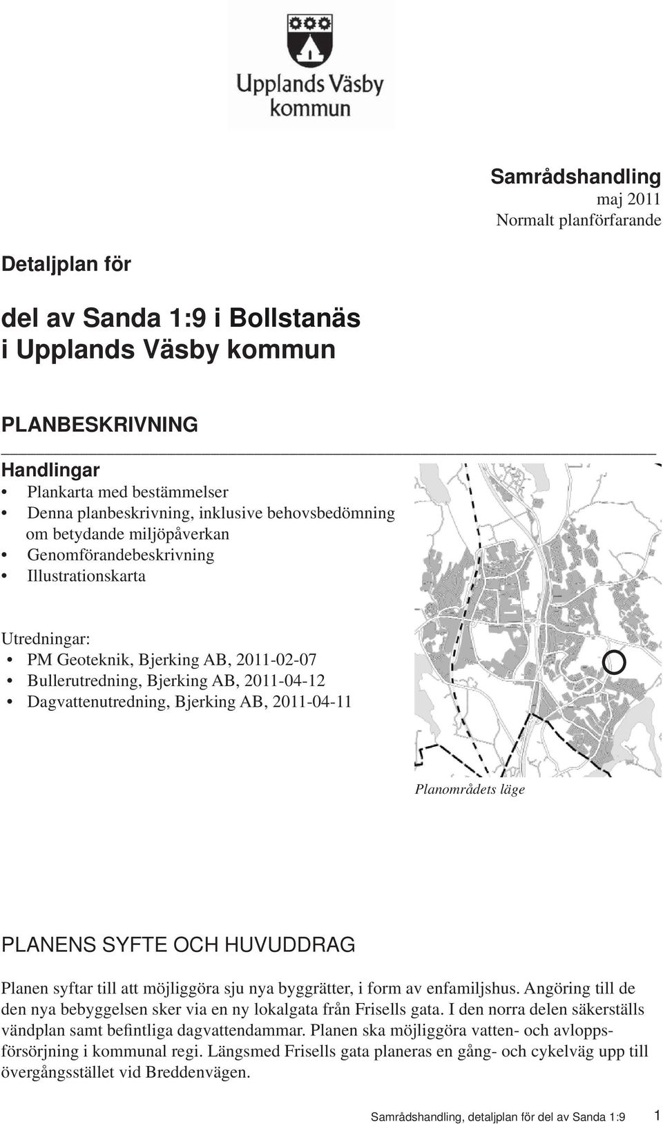 Dagvattenutredning, Bjerking AB, 2011-04-11 Planområdets läge PLANENS SYFTE OCH HUVUDDRAG Planen syftar till att möjliggöra sju nya byggrätter, i form av enfamiljshus.