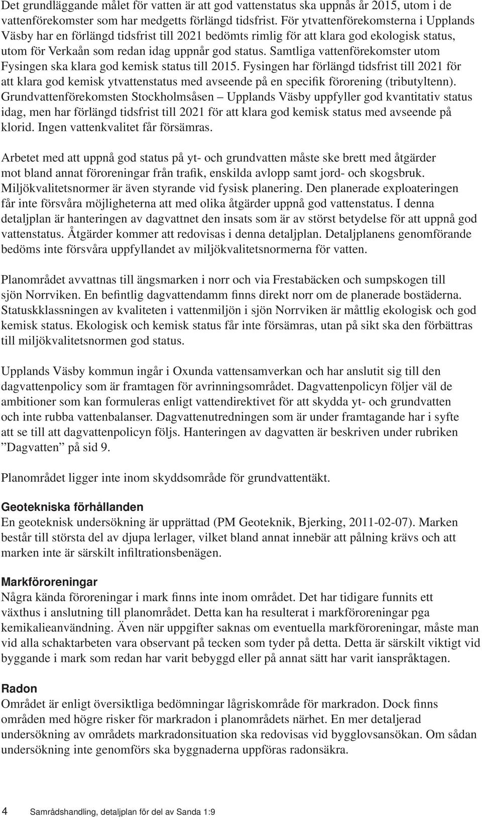 Samtliga vattenförekomster utom Fysingen ska klara god kemisk status till 2015.