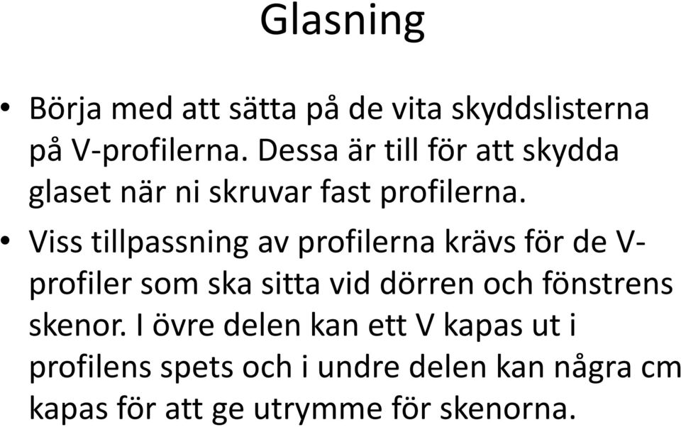 Viss tillpassning av profilerna krävs för de V- profiler som ska sitta vid dörren och