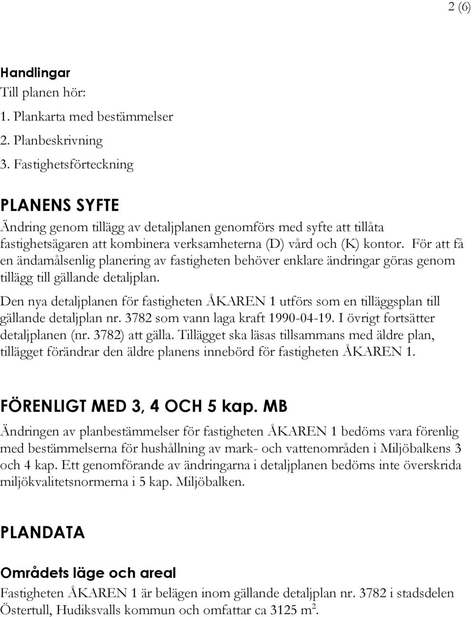 För att få en ändamålsenlig planering av fastigheten behöver enklare ändringar göras genom tillägg till gällande detaljplan.