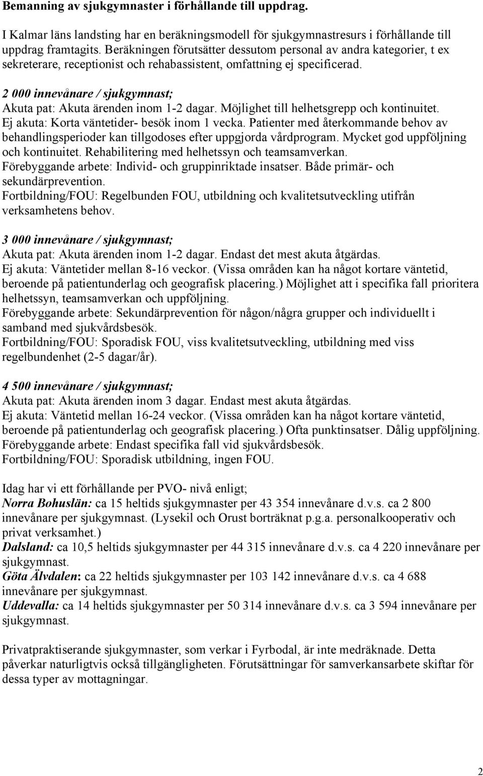 2 000 innevånare / sjukgymnast; Akuta pat: Akuta ärenden inom 1-2 dagar. Möjlighet till helhetsgrepp och kontinuitet. Ej akuta: Korta väntetider- besök inom 1 vecka.