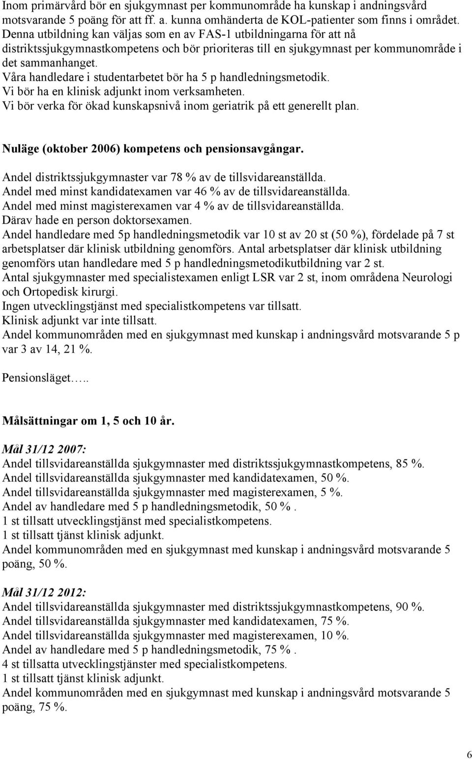 Våra handledare i studentarbetet bör ha 5 p handledningsmetodik. Vi bör ha en klinisk adjunkt inom verksamheten. Vi bör verka för ökad kunskapsnivå inom geriatrik på ett generellt plan.