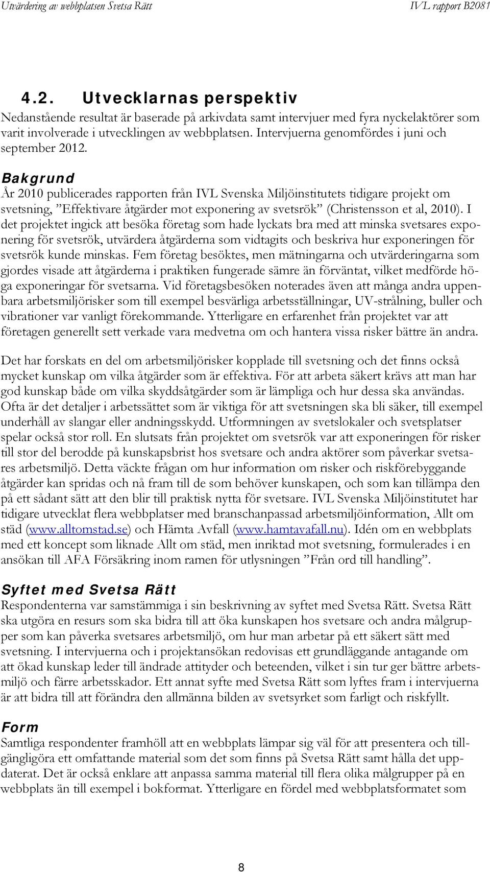 Bakgrund År 2010 publicerades rapporten från IVL Svenska Miljöinstitutets tidigare projekt om svetsning, Effektivare åtgärder mot exponering av svetsrök (Christensson et al, 2010).