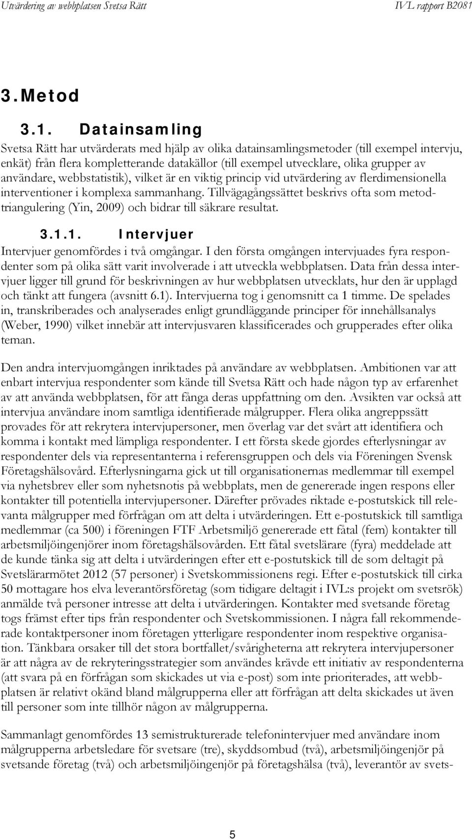 användare, webbstatistik), vilket är en viktig princip vid utvärdering av flerdimensionella interventioner i komplexa sammanhang.