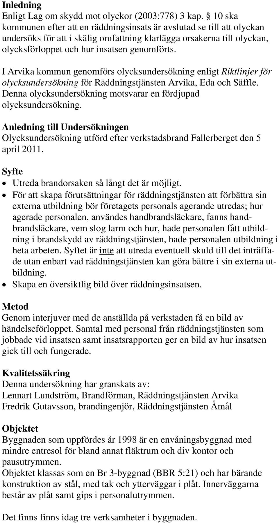 I Arvika kommun genomförs olycksundersökning enligt Riktlinjer för olycksundersökning för Räddningstjänsten Arvika, Eda och Säffle. Denna olycksundersökning motsvarar en fördjupad olycksundersökning.