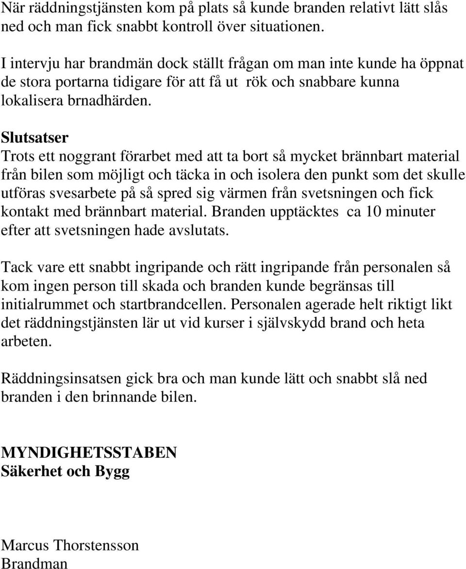 Slutsatser Trots ett noggrant förarbet med att ta bort så mycket brännbart material från bilen som möjligt och täcka in och isolera den punkt som det skulle utföras svesarbete på så spred sig värmen