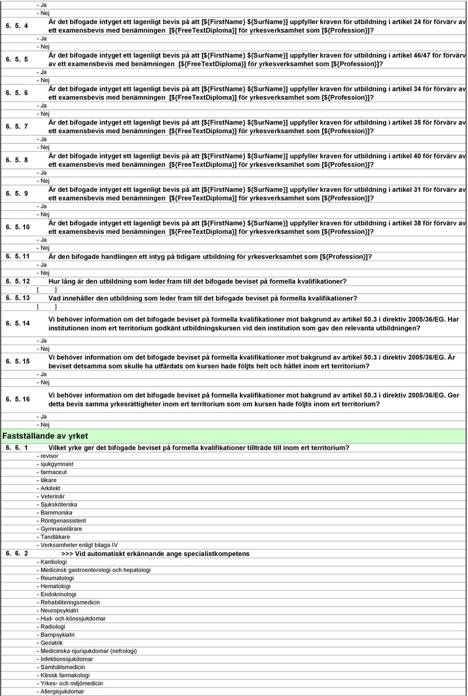 5 av - Ja - Nej Är det bifogade intyget ett lagenligt bevis på att [${FirstName} ${SurName}] uppfyller kraven för utbildning i artikel 34 för förvärv av 6. 5.