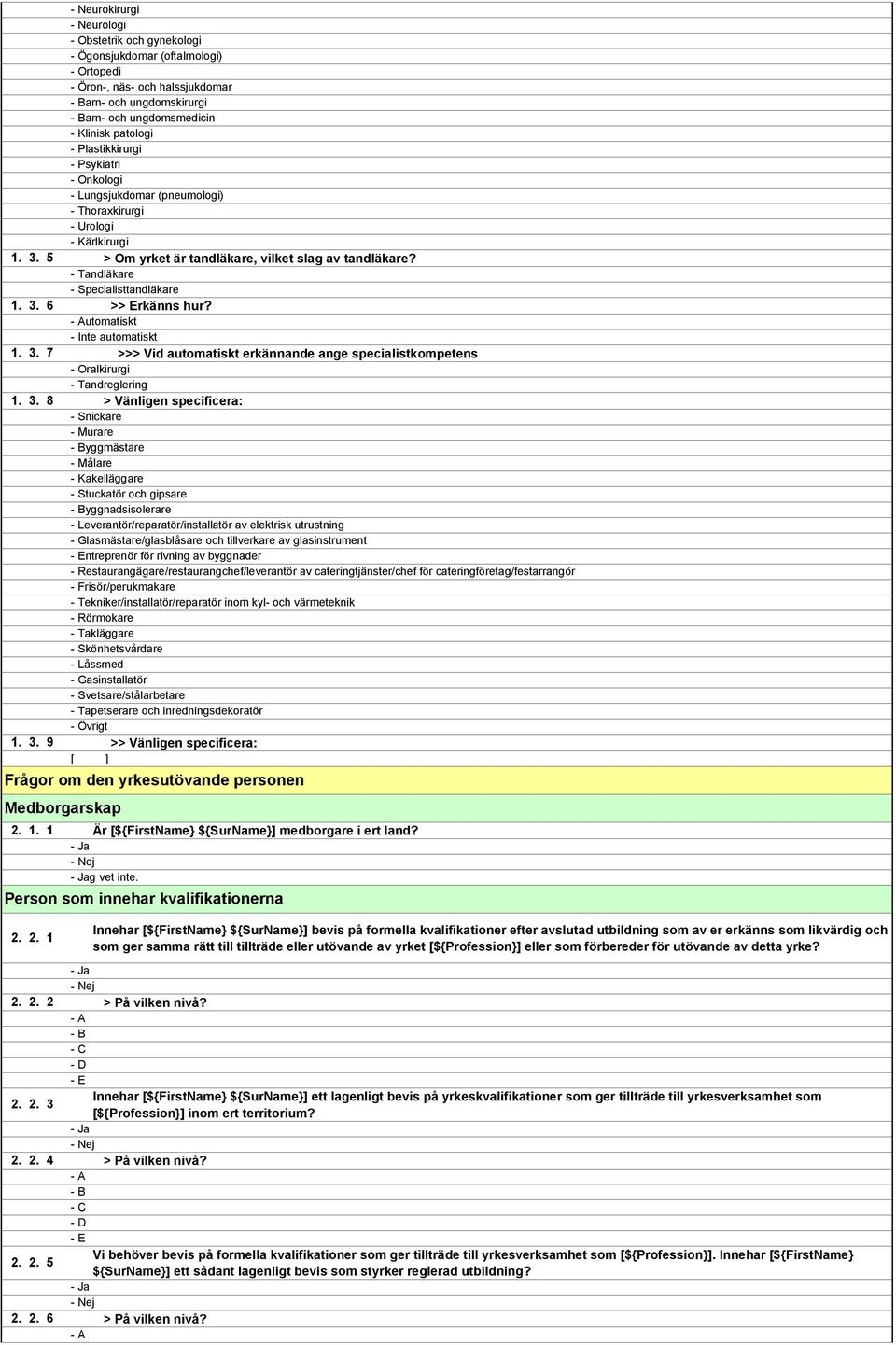 9 >> Vänligen specificera: Frågor om den yrkesutövande personen Medborgarskap 2. 1. 1 Är [${FirstName} ${SurName}] medborgare i ert land? - Ja - Nej - Jag vet inte.