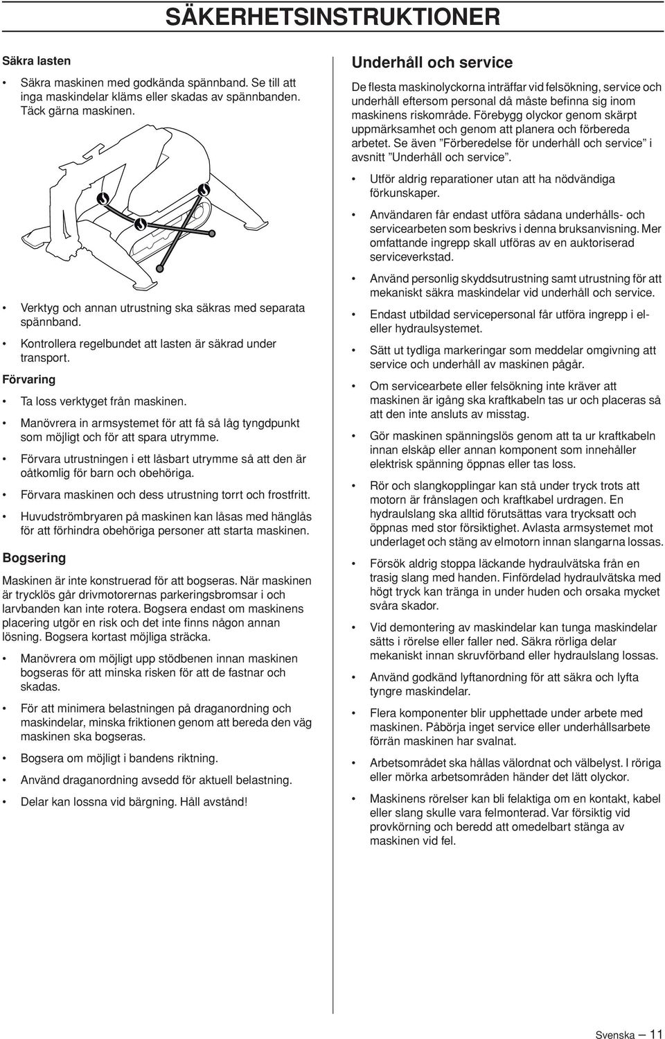 Manövrera in armsystemet för att få så låg tyngdpunkt som möjligt och för att spara utrymme. Förvara utrustningen i ett låsbart utrymme så att den är oåtkomlig för barn och obehöriga.