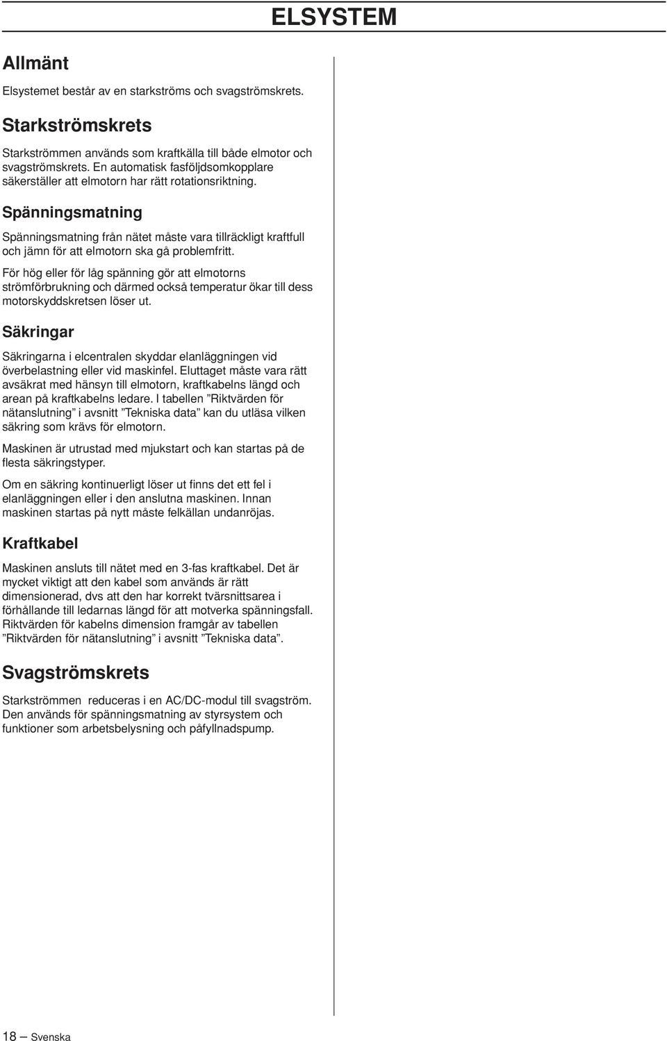 Spänningsmatning Spänningsmatning från nätet måste vara tillräckligt kraftfull och jämn för att elmotorn ska gå problemfritt.