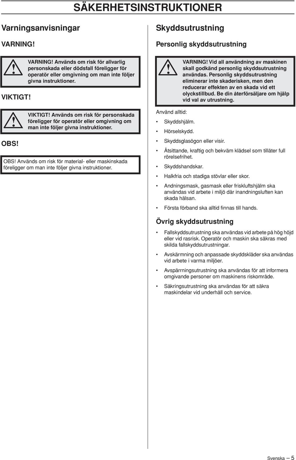 Personlig skyddsutrustning eliminerar inte skaderisken, men den reducerar effekten av en skada vid ett olyckstillbud. Be din återförsäljare om hjälp vid val av utrustning.! OBS! VIKTIGT!