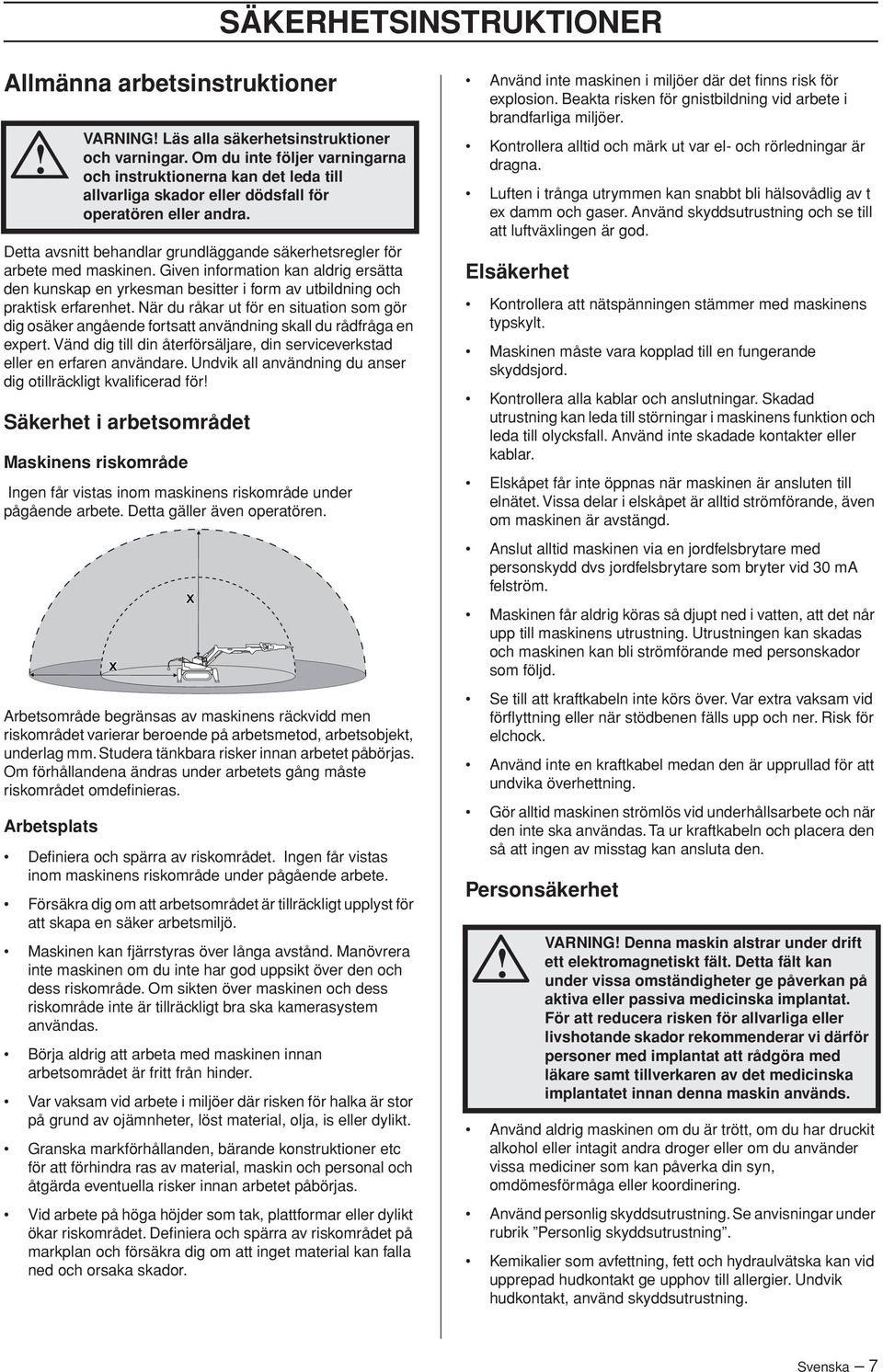 När du råkar ut för en situation som gör dig osäker angående fortsatt användning skall du rådfråga en expert. Vänd dig till din återförsäljare, din serviceverkstad eller en erfaren användare.