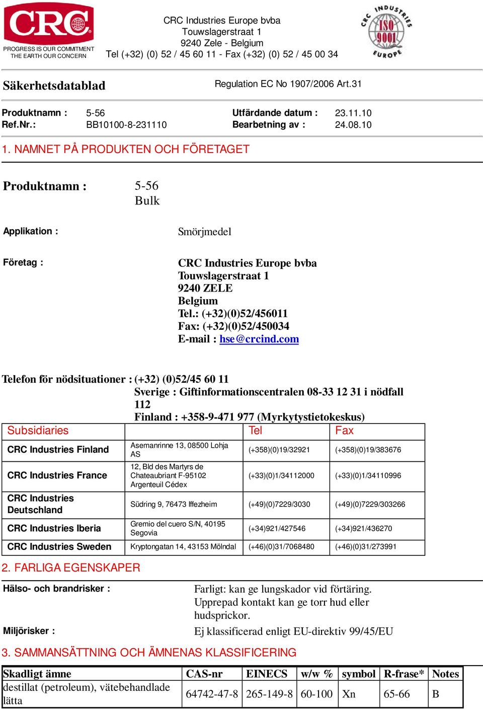 NAMNET PÅ PRODUKTEN OCH FÖRETAGET Produktnamn : 5-56 Bulk Applikation : Smörjmedel Företag : CRC Industries Europe bvba Touwslagerstraat 1 9240 ZELE Belgium Tel.