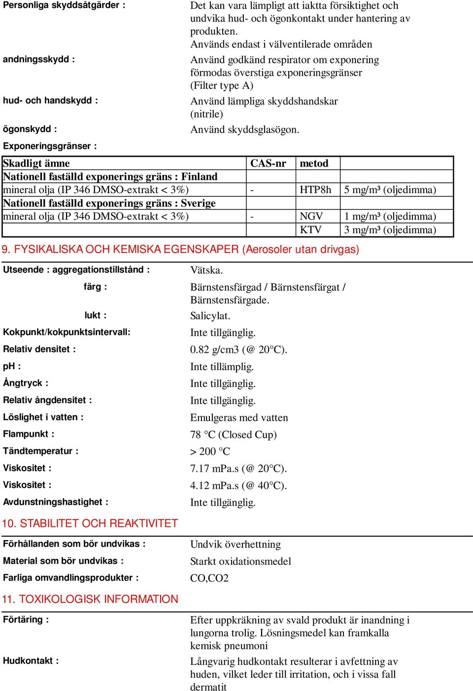 Används endast i välventilerade områden Använd godkänd respirator om exponering förmodas överstiga exponeringsgränser (Filter type A) Använd lämpliga skyddshandskar (nitrile) Använd skyddsglasögon.