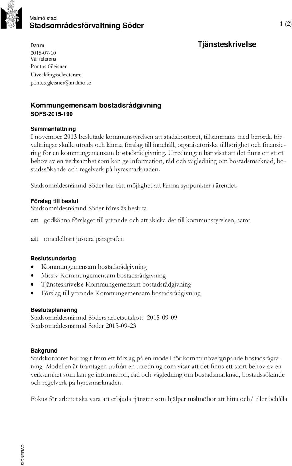 lämna förslag till innehåll, organisatoriska tillhörighet och finansiering för en kommungemensam bostadsrådgivning.