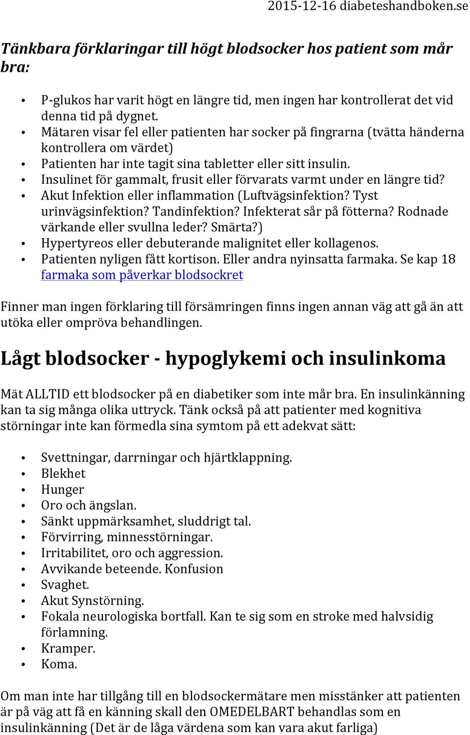 Insulinet för gammalt, frusit eller förvarats varmt under en längre tid? Akut Infektion eller inflammation (Luftvägsinfektion? Tyst urinvägsinfektion? Tandinfektion? Infekterat sår på fötterna?