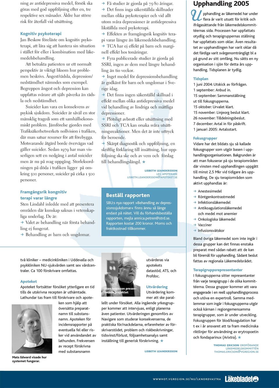 Att betrakta patienten ur ett normalt perspektiv är viktigt liksom hur problemen beskrivs. Ångest/rädsla, depression/ nedstämdhet nämndes som exempel.