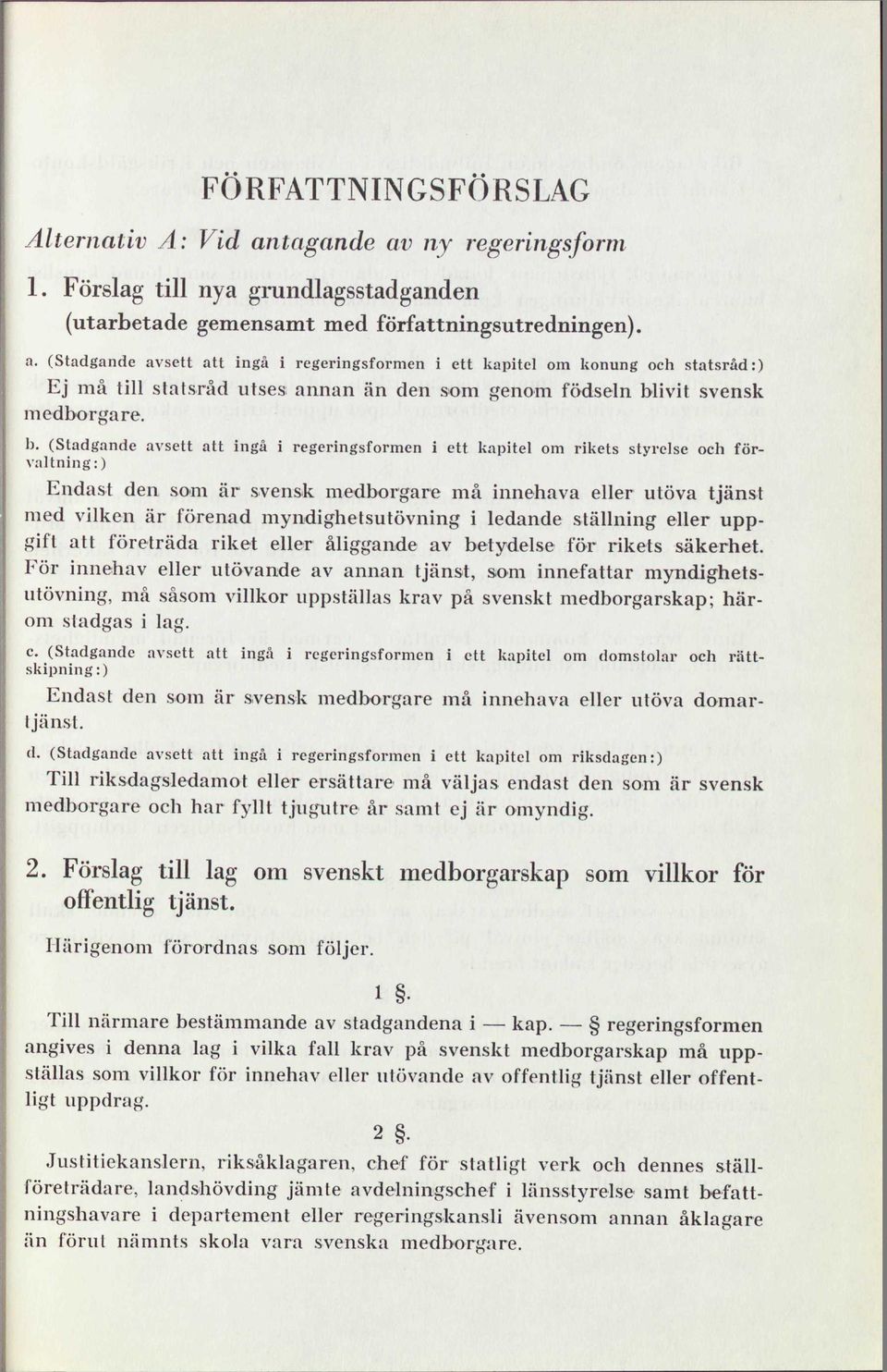 b. (Stadgande avsett att ingå i regeringsformen i ett kapitel om rikets styrelse och förvaltning:) Endast den som är svensk medborgare må innehava eller utöva tjänst med vilken är förenad