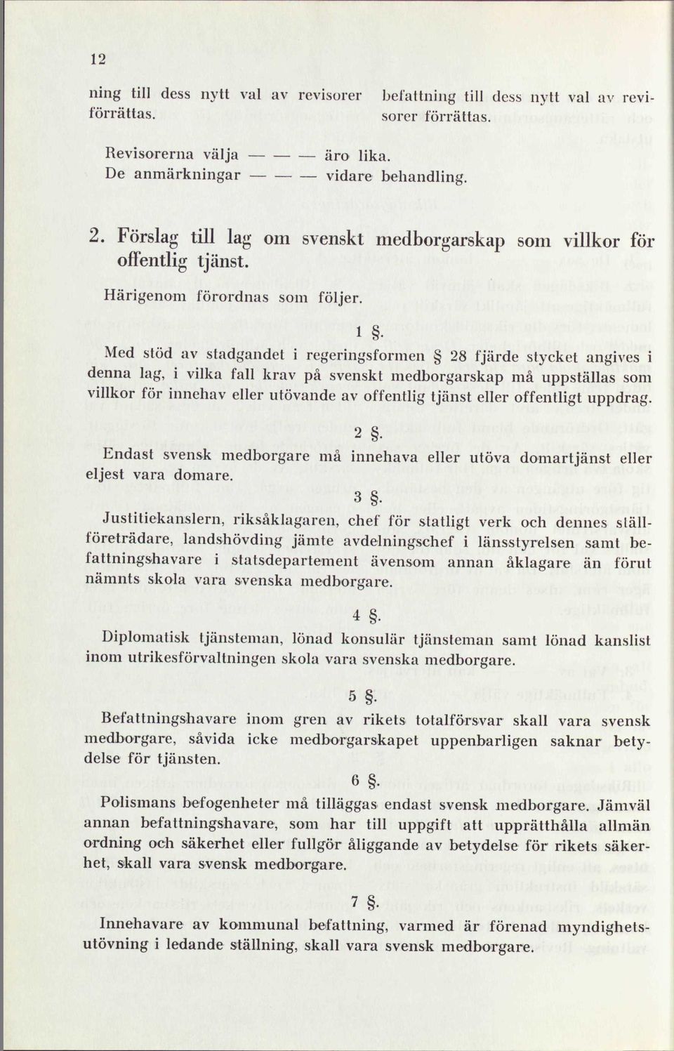 1 Med stöd av stadgandet i regeringsformen 28 fjärde stycket angives i denna lag, i vilka fall krav på svenskt medborgarskap må uppställas som villkor för innehav eller utövande av offentlig tjänst