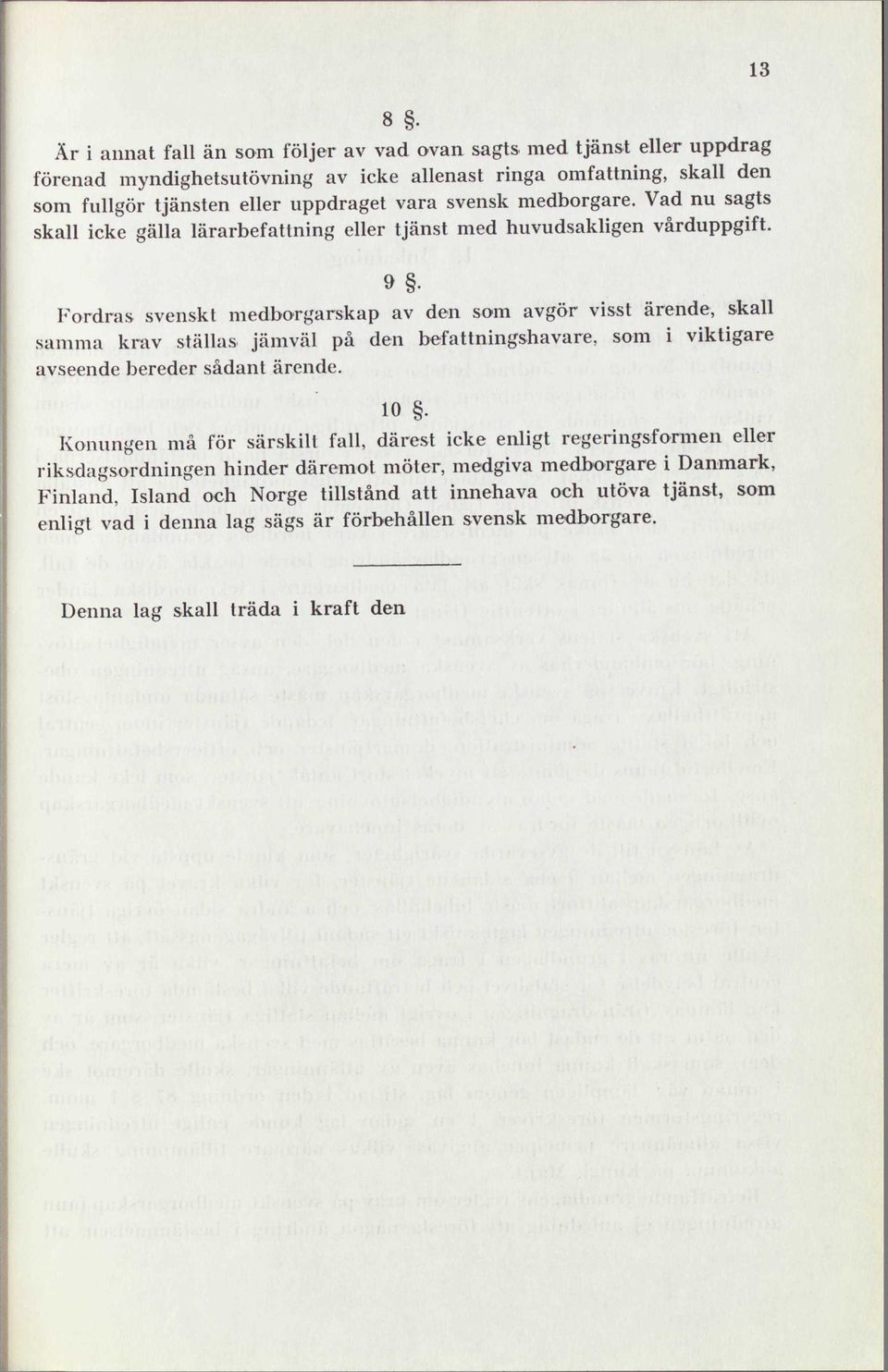 13 Fordras svenskt medborgarskap av den som avgör visst ärende, skall samma krav ställas jämväl på den befattningshavare, som i viktigare avseende bereder sådant ärende. 10.