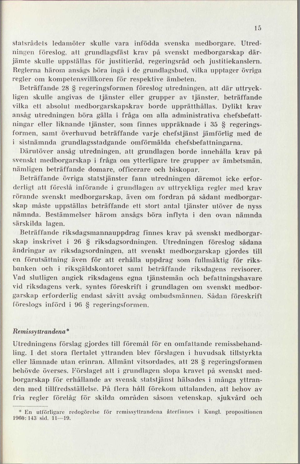 Reglerna härom ansågs böra ingå i de grundlagsbud, vilka upptager övriga regler om kompetensvillkoren för respektive ämbeten.