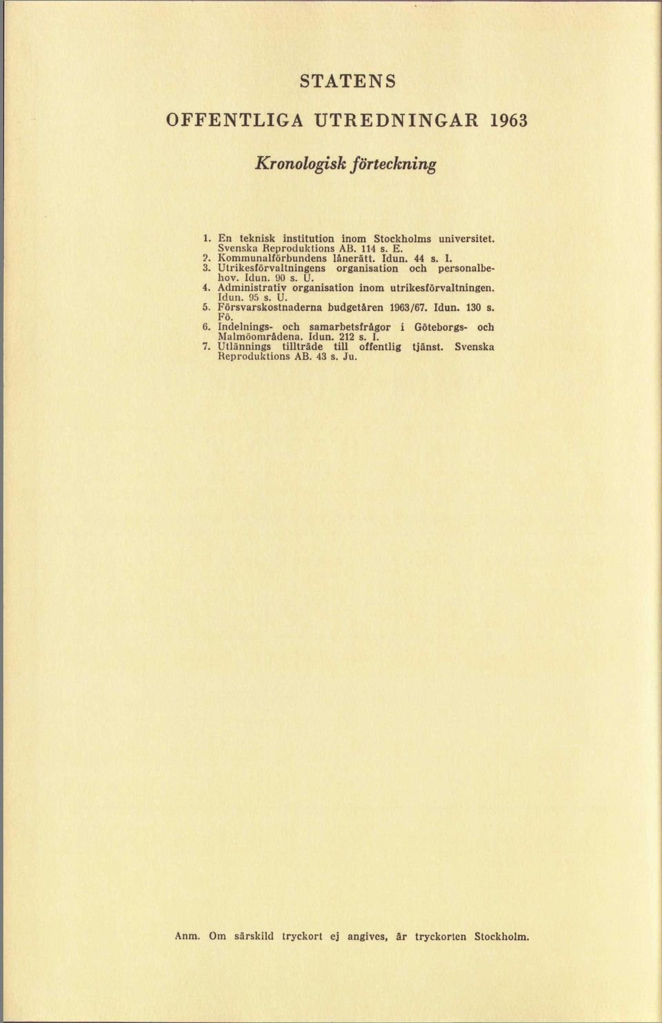 Försvarskostnaderna budgetåren 1963/67. Idun. 130 s. Fö. 6. Indelnings- och samarbetsfrågor i Göteborgs- och Malmöområdena. Idun. 212 s. I. 7.