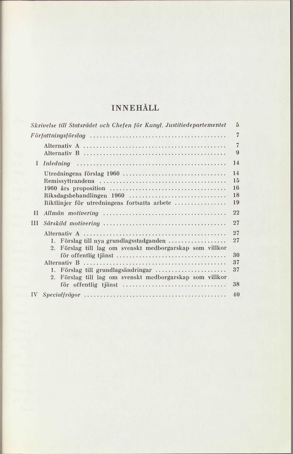 16 Riksdagsbehandlingen 1960 18 Riktlinjer för utredningens fortsatta arbete 19 II Allmän motivering 22 III Särskild motivering 27 Alternativ A 27 1.