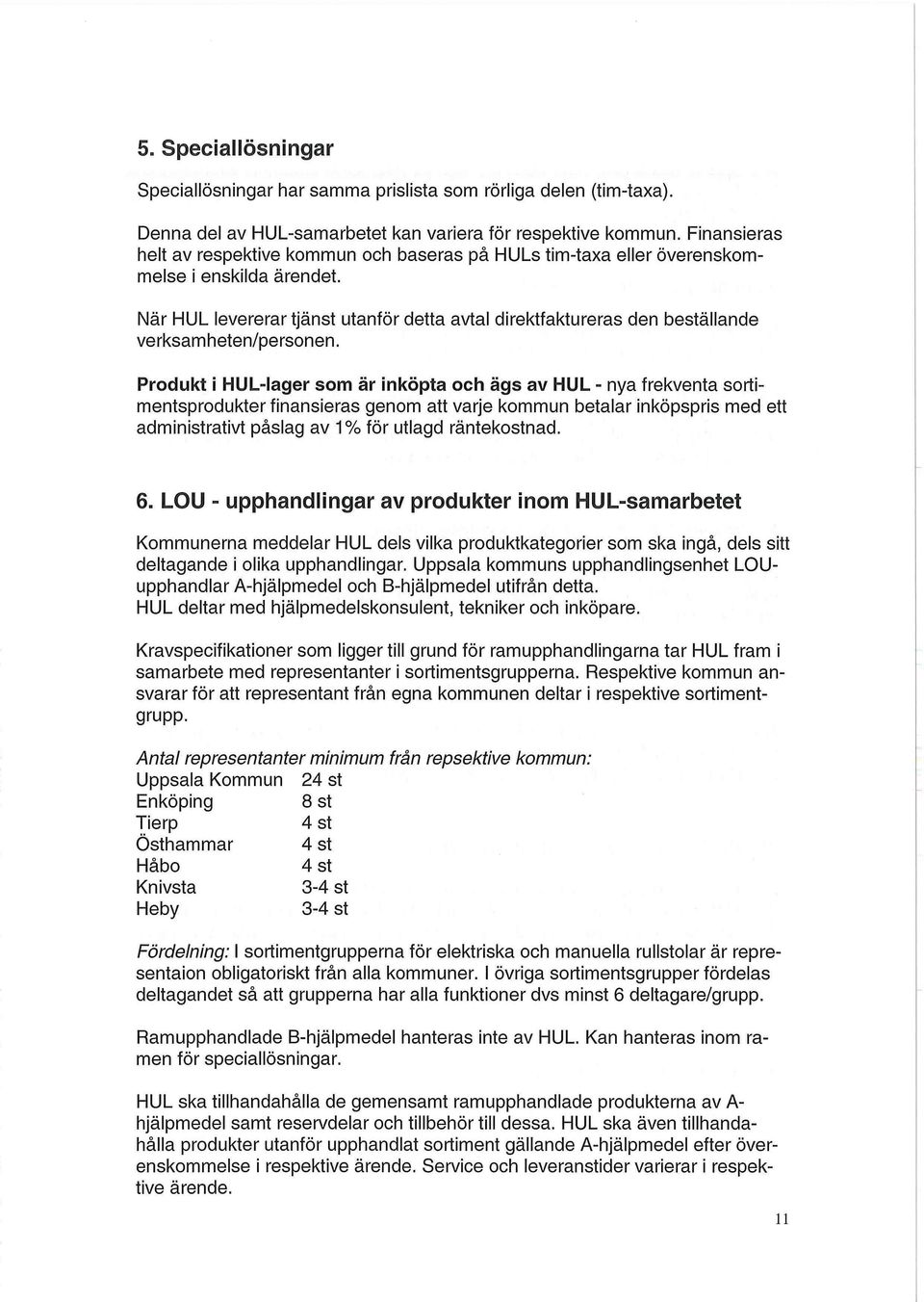 När HUL levererar tjänst utanför detta avtal direktfaktureras den beställande verksamheten/personen.