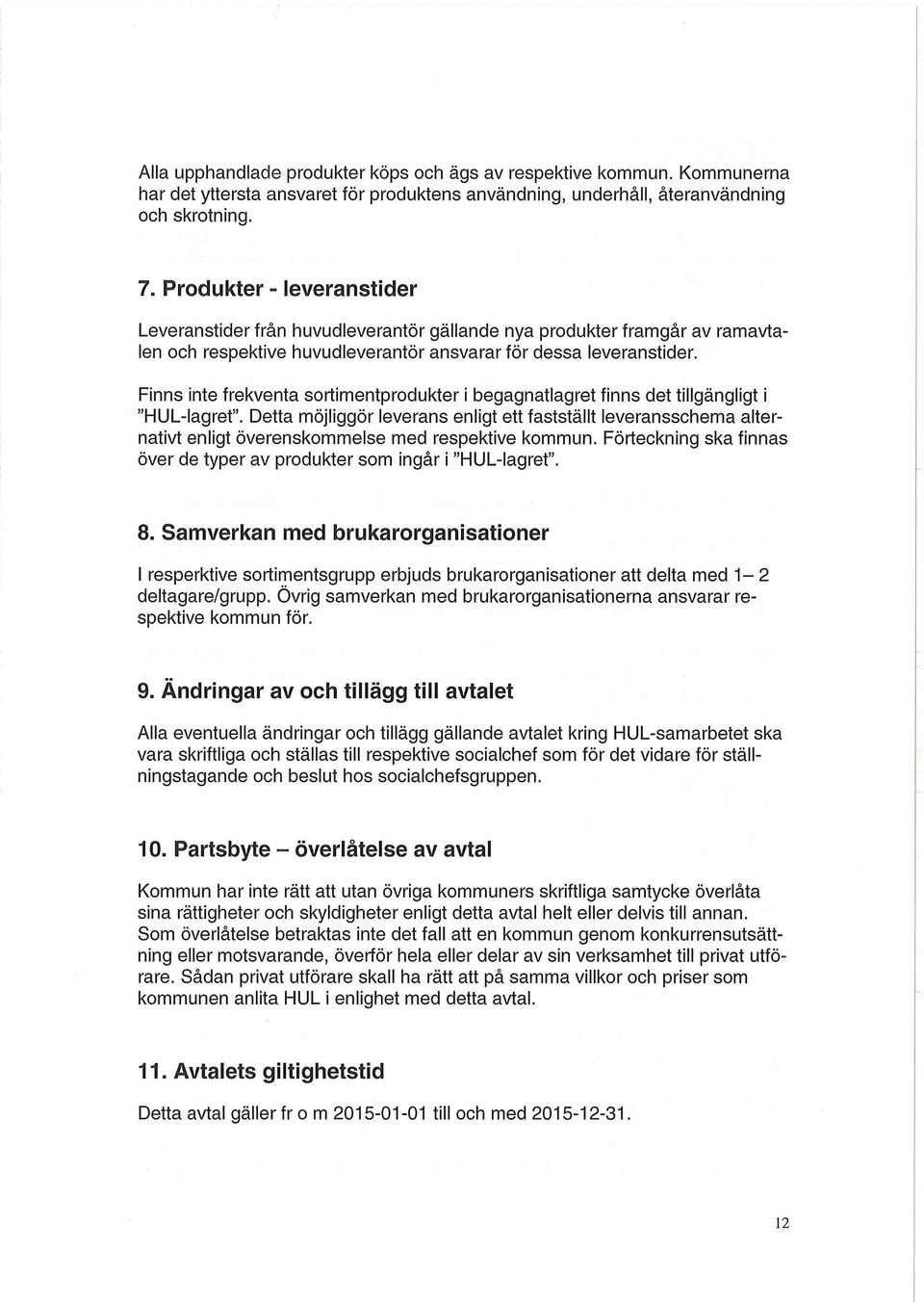 Finns inte frekventa sortimentprodukter i begagnatlagret finns det tillgängligt i "NUL-lagret".