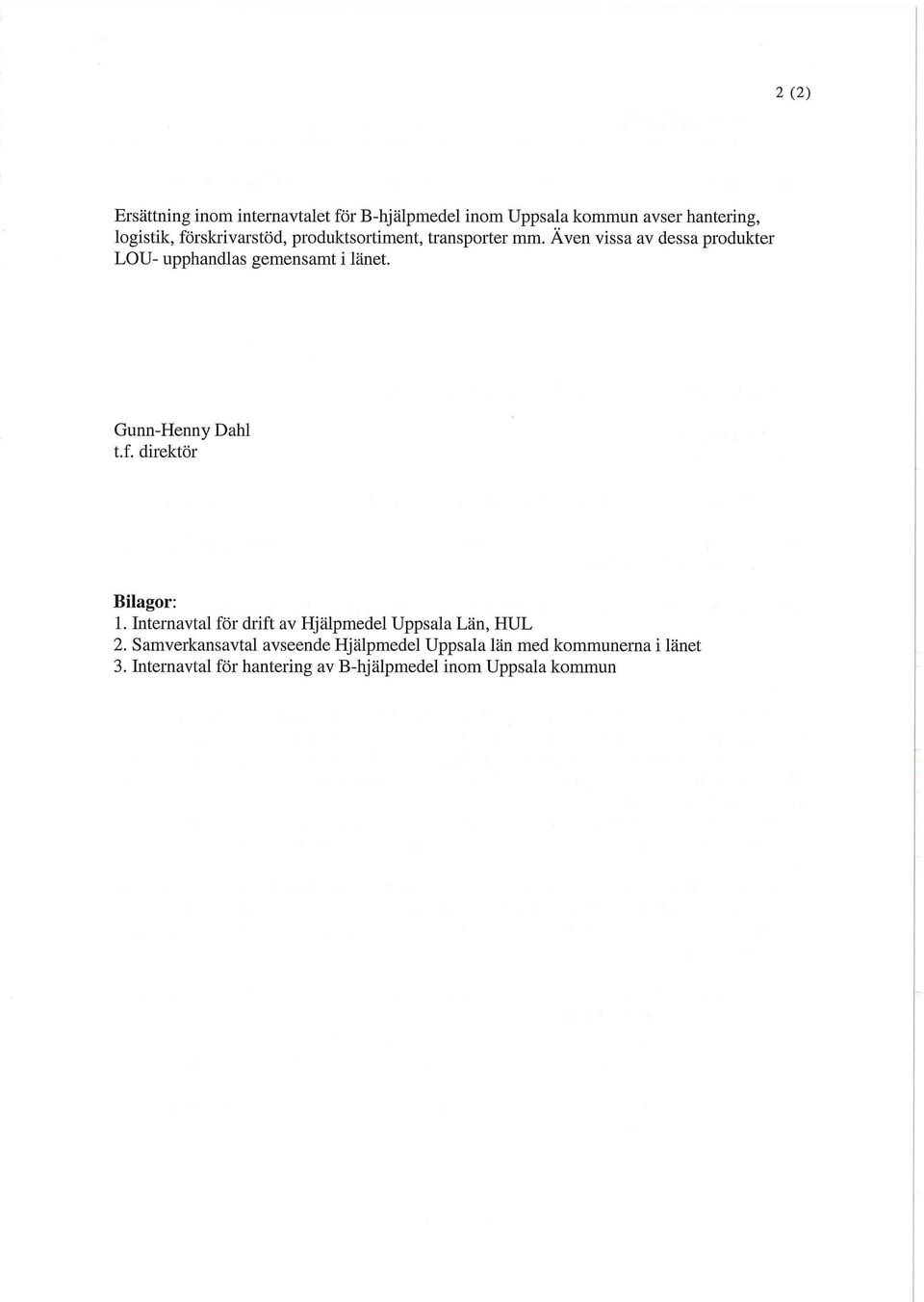 Även vissa av dessa produkter LOU- upphandlas gemensamt i länet. Gunn-Henny Dahl t. f. direktör Bilagor: 1.