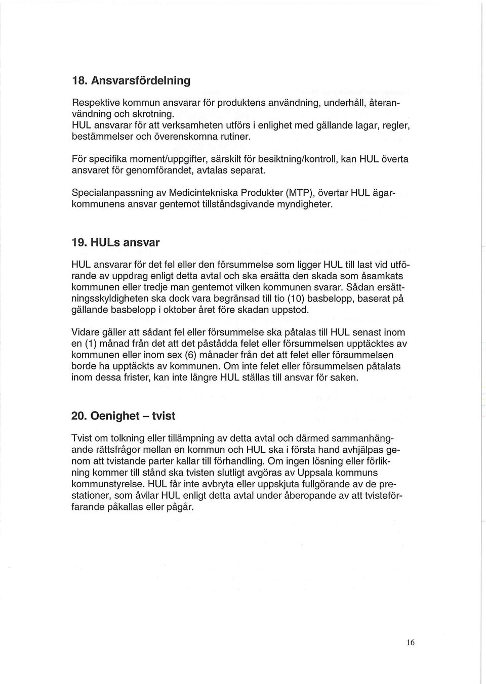 För specifika moment/uppgifter, särskilt för besiktning/kontroll, kan HUL överta ansvaret för genomförandet, avtalas separat.