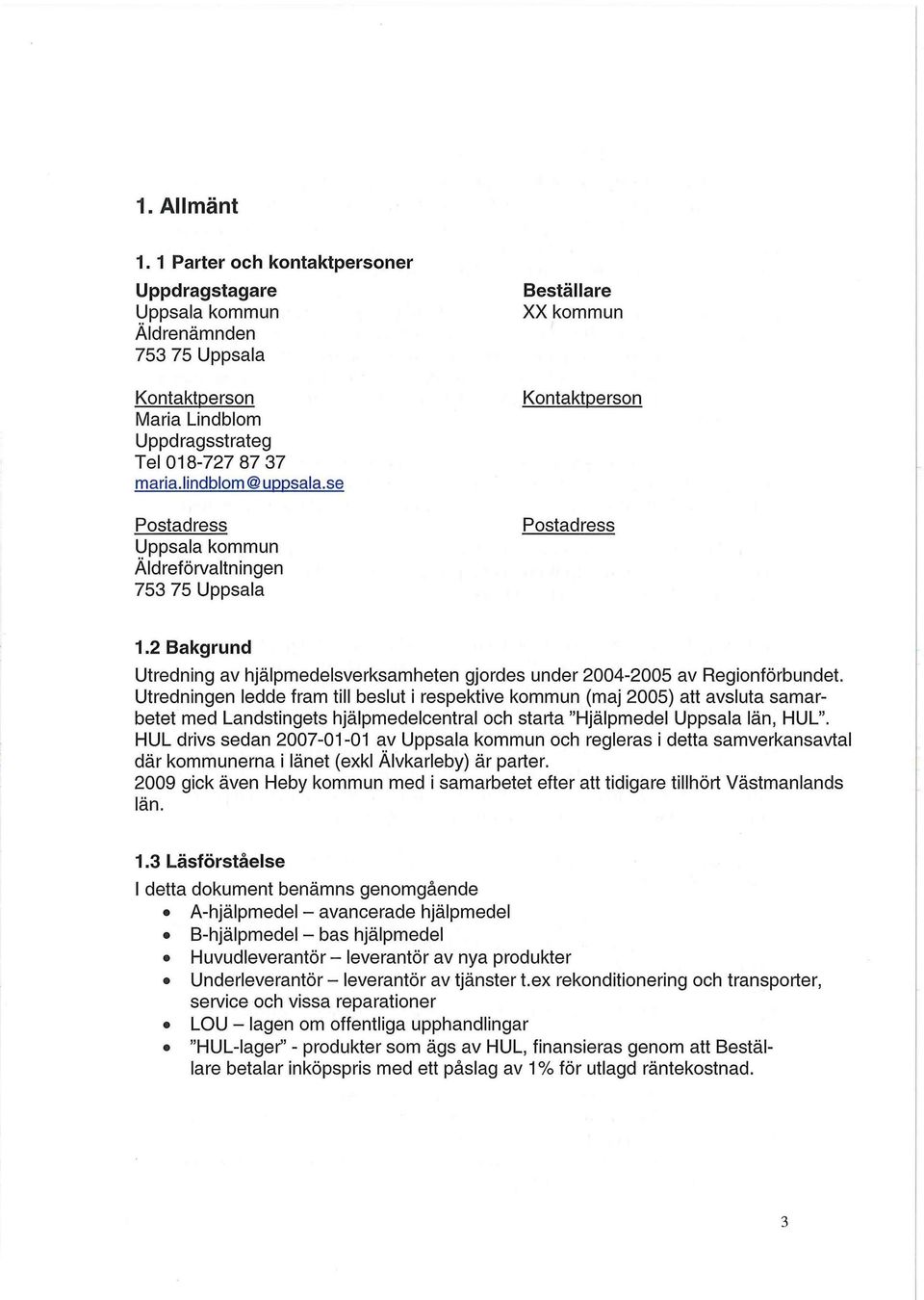 2 Bakgrund Utredning av hjälpmedelsverksamheten gjordes under 2004-2005 av Regionförbundet.