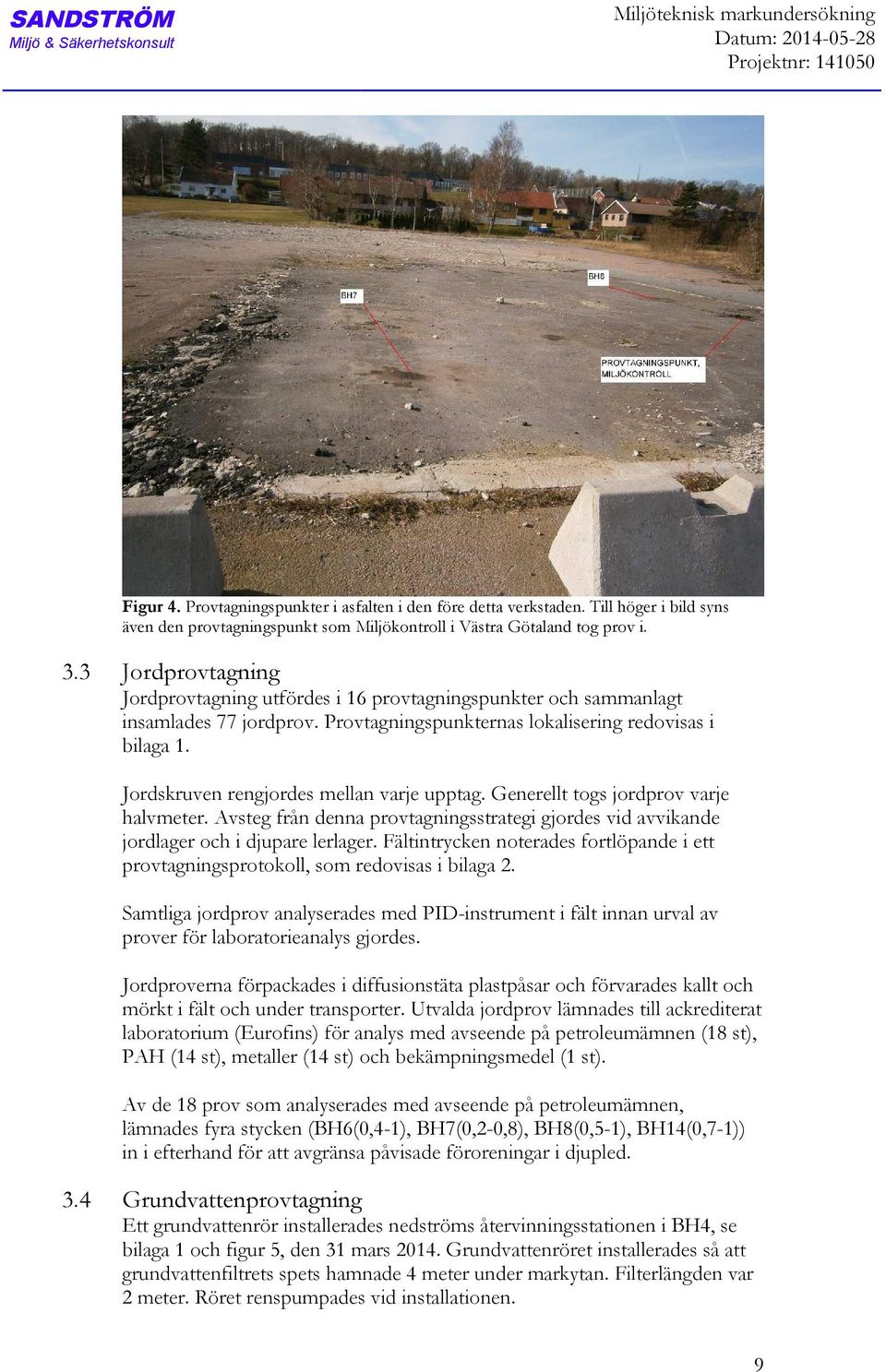 3 Jordprovtagning Jordprovtagning utfördes i 16 provtagningspunkter och sammanlagt insamlades 77 jordprov. Provtagningspunkternas lokalisering redovisas i bilaga 1.