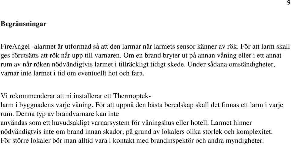 Under sådana omständigheter, varnar inte larmet i tid om eventuellt hot och fara. Vi rekommenderar att ni installerar ett Thermopteklarm i byggnadens varje våning.