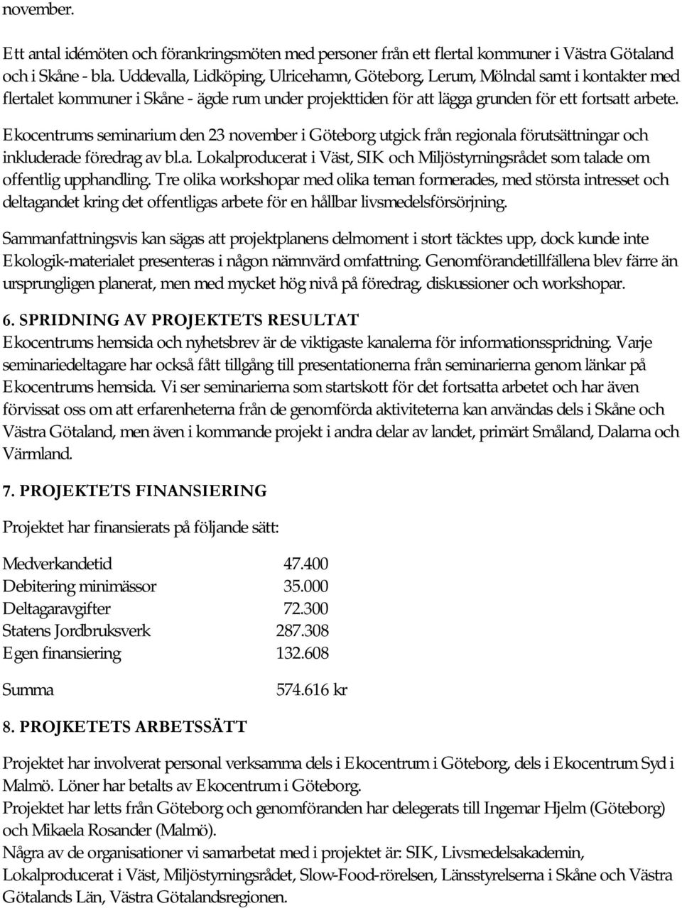 Ekocentrums seminarium den 23 november i Göteborg utgick från regionala förutsättningar och inkluderade föredrag av bl.a. Lokalproducerat i Väst, SIK och Miljöstyrningsrådet som talade om offentlig upphandling.