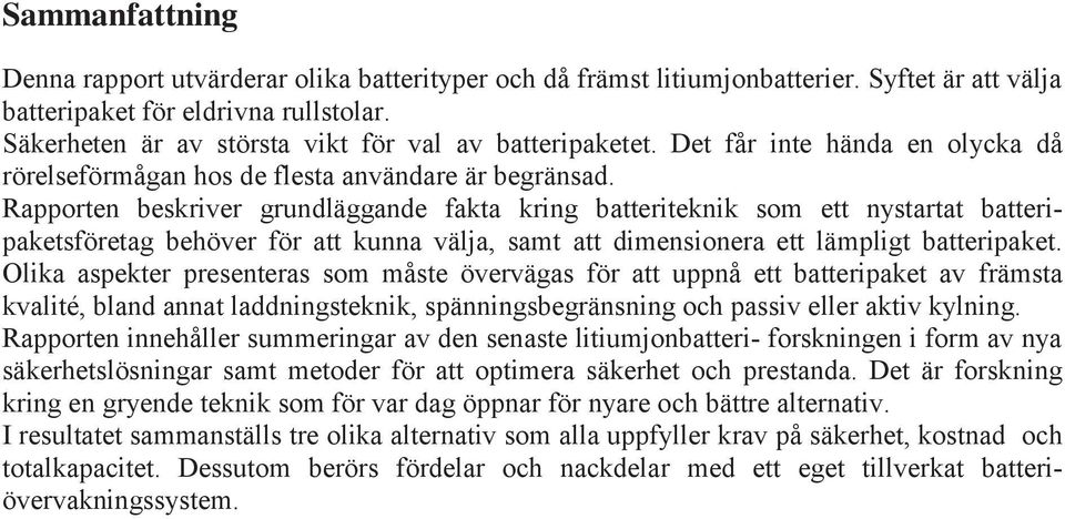 Rapporten beskriver grundläggande fakta kring batteriteknik som ett nystartat batteripaketsföretag behöver för att kunna välja, samt att dimensionera ett lämpligt batteripaket.